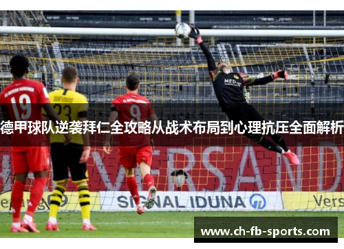 德甲球队逆袭拜仁全攻略从战术布局到心理抗压全面解析 德甲球队逆袭拜仁全攻略从战术布局到心理抗压全面解析