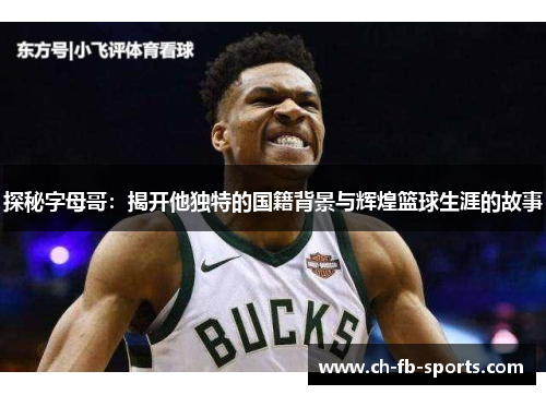 探秘字母哥：揭开他独特的国籍背景与辉煌篮球生涯的故事