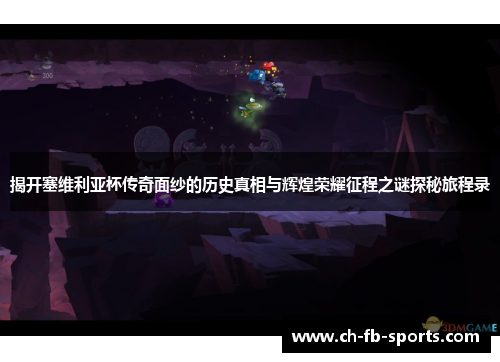 揭开塞维利亚杯传奇面纱的历史真相与辉煌荣耀征程之谜探秘旅程录 揭开塞维利亚杯传奇面纱的历史真相与辉煌荣耀征程之谜探秘旅程录