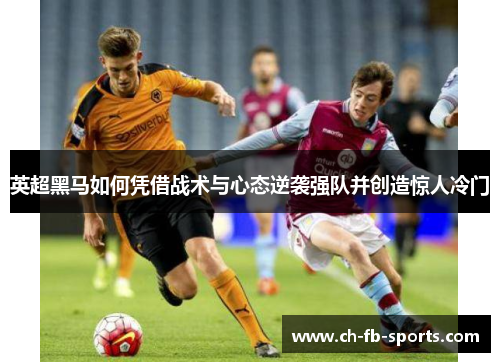 英超黑马如何凭借战术与心态逆袭强队并创造惊人冷门