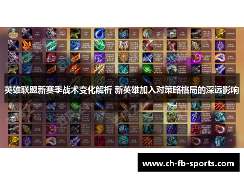 英雄联盟新赛季战术变化解析 新英雄加入对策略格局的深远影响 英雄联盟新赛季战术变化解析 新英雄加入对策略格局的深远影响