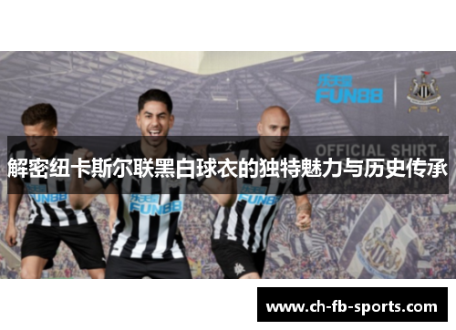 解密纽卡斯尔联黑白球衣的独特魅力与历史传承