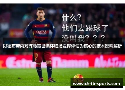 以德布劳内对阵马竞世俱杯临场发挥评估为核心的技术影响解析 以德布劳内对阵马竞世俱杯临场发挥评估为核心的技术影响解析