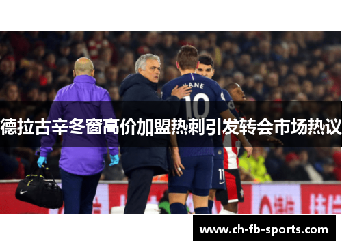 德拉古辛冬窗高价加盟热刺引发转会市场热议