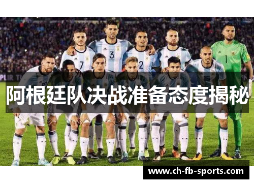阿根廷队决战准备态度揭秘